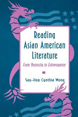 Reading Asian American Literature: From Necessity to Extravagance by Sau-Ling Cynthia Wong