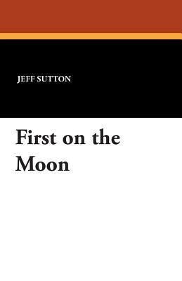 First on the Moon by Jeff Sutton