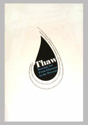Thaw: Russian Art From Glasnost To The Present by Andrei Kovalev, A.V. Luneva, Juan Puntes, Olesya Turkina, Ekaterina Degot