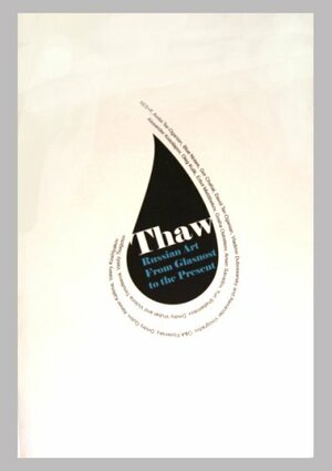 Thaw: Russian Art From Glasnost To The Present by Ekaterina Degot, Andrei Kovalev, Olesya Turkina, Juan Puntes, A.V. Luneva