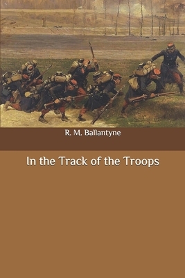 In the Track of the Troops by Robert Michael Ballantyne