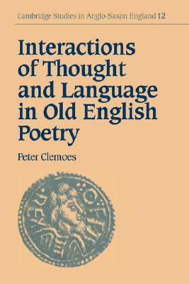Interactions of Thought and Language in Old English Poetry by Peter A. Clemoes, Andy Orchard, Simon Keynes