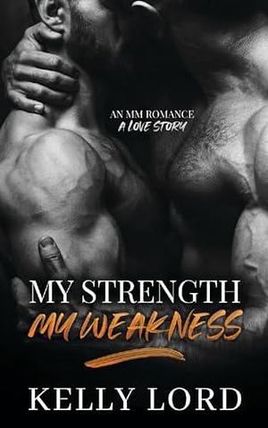 My Strength. My Weakness by Kelly Lord, Kelly Lord