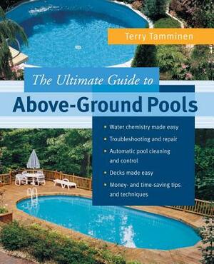 The Ultimate Guide to Above-Ground Pools by Terry Tamminen