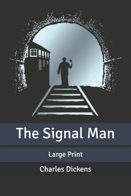 The Signal Man: Large Print by Charles Dickens