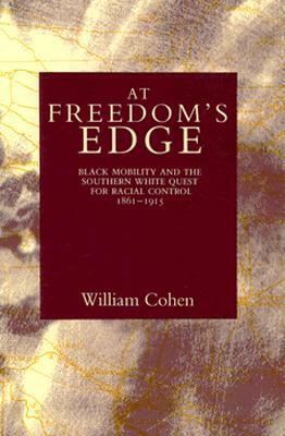 At Freedom's Edge: Black Mobility and the Southern White Quest for Racial Control, 1861--1915 by William Cohen