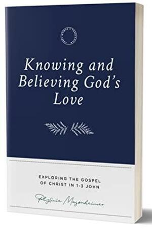 Knowing and Believing in God's Love: Exploring the Gospel of Christ in 1-3 John by Phylicia Masonheimer
