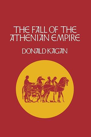 The Fall of the Athenian Empire by Donald Kagan