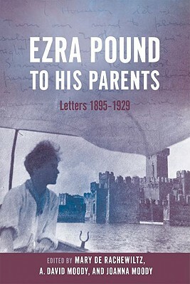 Ezra Pound to His Parents: Letters 1895-1929 by Mary De Rachewiltz, A. David Moody, Joanna Moody