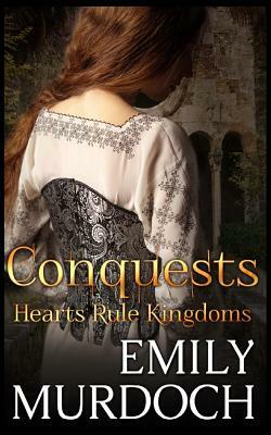 Conquests: Hearts Rule Kingdoms by Emily Murdoch