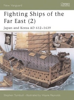 Fighting Ships of the Far East (2): Japan and Korea AD 612–1639 by Stephen Turnbull