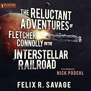 The Reluctant Adventures of Fletcher Connolly on the Interstellar Railroad by Felix R. Savage