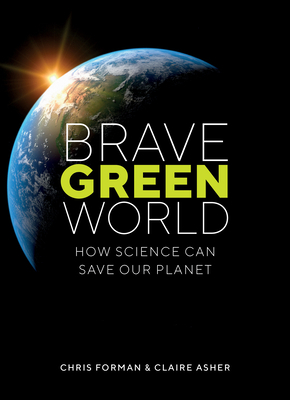 Brave Green World: How Science Can Save Our Planet by Chris Forman, Claire Asher