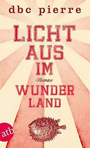 Licht aus im Wunderland by D.B.C. Pierre, D.B.C. Pierre