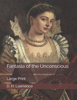 Fantasia of the Unconscious: Large Print by D.H. Lawrence