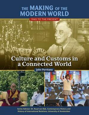 The Making of the Modern World: 1945 to the Present: Culture and Customs in a Connected World by John Perritano