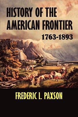 A History of the American Frontier, 1763-1893 by Frederic L. Paxson