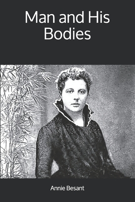 Man and His Bodies by Annie Besant