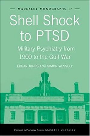 Shell Shock to Ptsd: Military Psychiatry from 1900 to the Gulf War by Simon Wessely, Edgar Jones