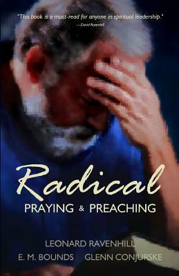Radical: Praying & Preaching by E. Bounds, Leonard Ravenhill, Glenn Conjurske