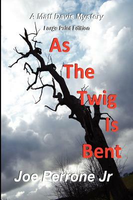 As The Twig Is Bent: Large Print by Joe Perrone