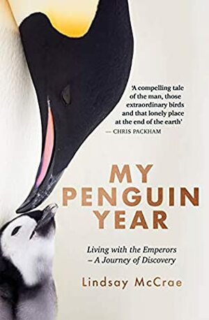 My Penguin Year: Living with the Emperors - A Journey of Discovery by Lindsay McCrae