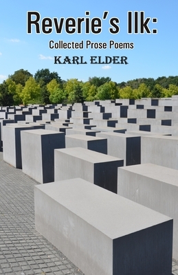 Reverie's Ilk: Collected Prose Poems by Karl Elder
