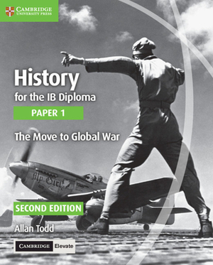 History for the Ib Diploma Paper 1 the Move to Global War with Cambridge Elevate Edition by Allan Todd