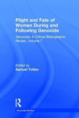 Plight and Fate of Women During and Following Genocide: Volume 7, Genocide - A Critical Bibliographic Review by Samuel Totten