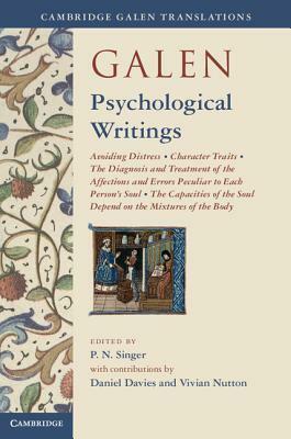 Galen: Psychological Writings: Avoiding Distress, Character Traits, the Diagnosis and Treatment of the Affections and Errors Peculiar to Each Person's Soul, the Capacities of the Soul Depend on the Mixtures of the Body by P.N. Singer, Philip J. van der Eijk, Ralph M. Rosen, Vivian Nutton, Galen, Daniel Davies, Christopher Gill