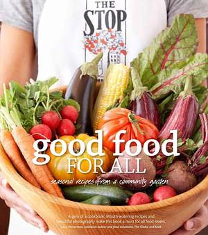 Good Food for All: Seasonal Recipes from a Community Garden by Stop (Toronto, Ont.), Stop Community Staf