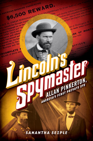 Lincoln's Spymaster: Allan Pinkerton, America's First Private Eye by Samantha Seiple