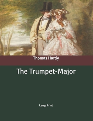 The Trumpet-Major: Large Print by Thomas Hardy