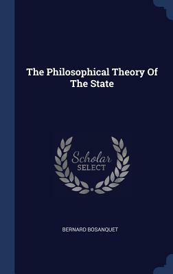 Philosophical Theory Of The State Related Essays by Bernard Bosanquet