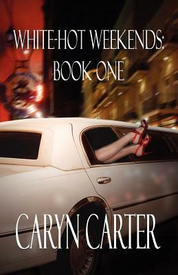 White-Hot Weekends: Book One by Caryn Carter