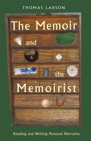 The Memoir and the Memoirist: Reading and Writing Personal Narrative by Thomas Larson