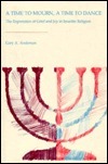 A Time To Mourn, A Time To Dance: The Expression Of Grief And Joy In Israelite Religion by Gary A. Anderson