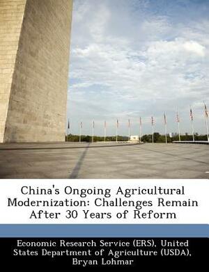 China's Ongoing Agricultural Modernization: Challenges Remain After 30 Years of Reform by Fred Gale, Bryan Lohmar