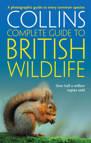 Collins Complete Guide to British Wildlife: A Photographic Guide to Every Common Species by Paul Sterry