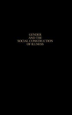 Gender and the Social Construction of Illness, Second Edition by Lisa Jean Moore, Judith Lorber