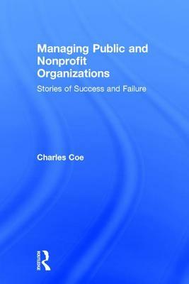 Managing Public and Nonprofit Organizations: Stories of Success and Failure by Charles Coe