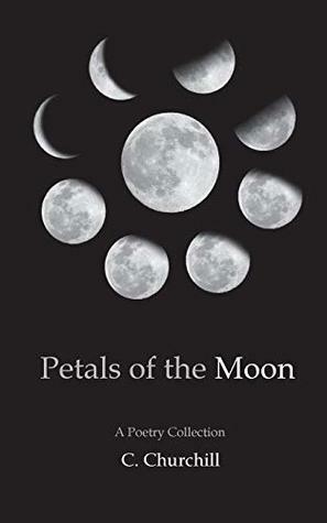 Petals of the Moon: A Poetry Collection by C. Churchill