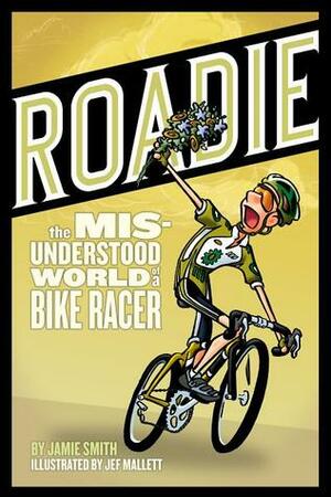 Roadie: The Misunderstood World of a Bike Racer by Jamie O. Smith, Jef Mallett