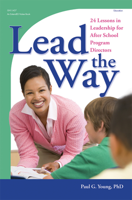 Lead the Way: 24 Lessons in Leadership for After School Program Directors by Paul Young