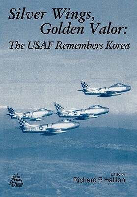 Silver Wings. Golden Valor: The USAF Remembers Korea by Air Force History and Museums Program