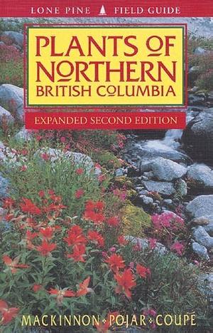 Plants of Northern British Columbia by R. Coupe, George William Argus, Jim Pojar, Andrew MacKinnon