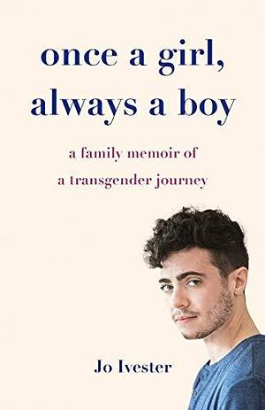 Never a Girl, Always a Boy: A Family Memoir of a Transgender Journey by Jo Ivester, Jo Ivester