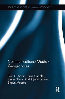 Communications/Media/Geographies by Kevin Glynn, Paul C. Adams, Julie Cupples
