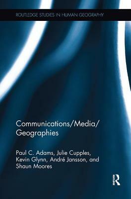 Communications/Media/Geographies by Julie Cupples, Paul C. Adams, Kevin Glynn