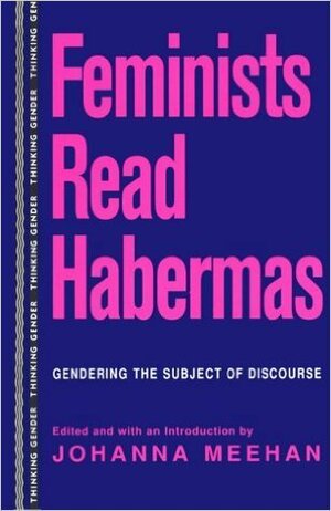 Feminists Read Habermas: Gendering the Subject of Discourse by Nancy Fraser, Joan B. Landers, Alison Weir, Jean L. Cohen, Simone Chambers, Seyla Benhabib, Jane Braaten, Jodi Dean, Johanna Meehan, Georgia Warnke